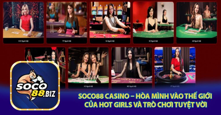 Soco88 Casino - Hòa Mình Vào Thế Giới Của Hot Girls Và Trò Chơi Tuyệt Vời
